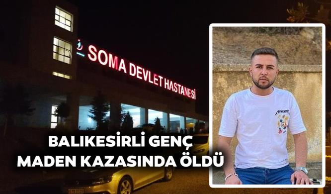 BALIKESİRLİ GENÇ MADEN KAZASINDA ÖLDÜ