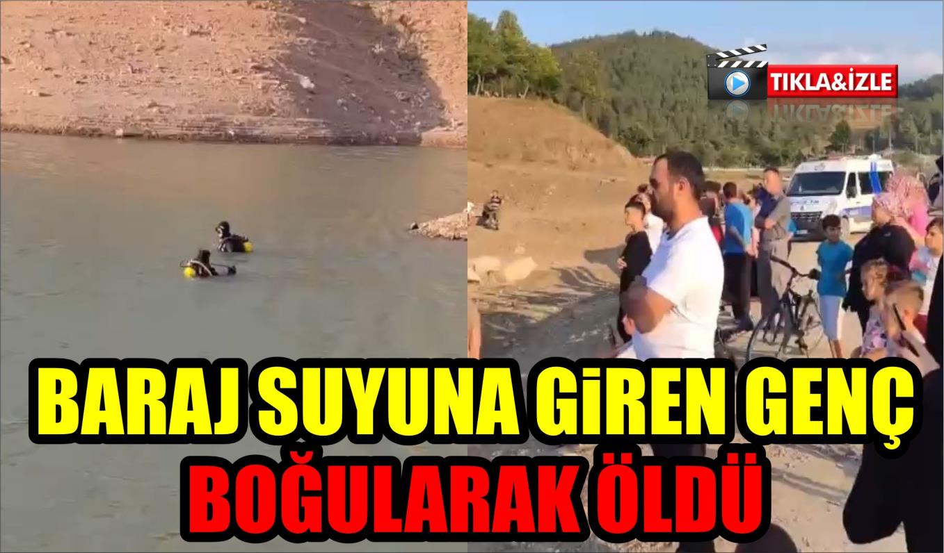 BARAJ SUYUNA GİREN GENÇ BOĞULARAK ÖLDÜ