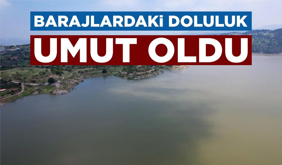 BARAJLARDAKİ DOLULUK UMUT OLDU