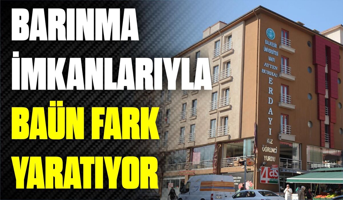 BARINMA İMKANLARIYLA BAÜN FARK YARATIYOR