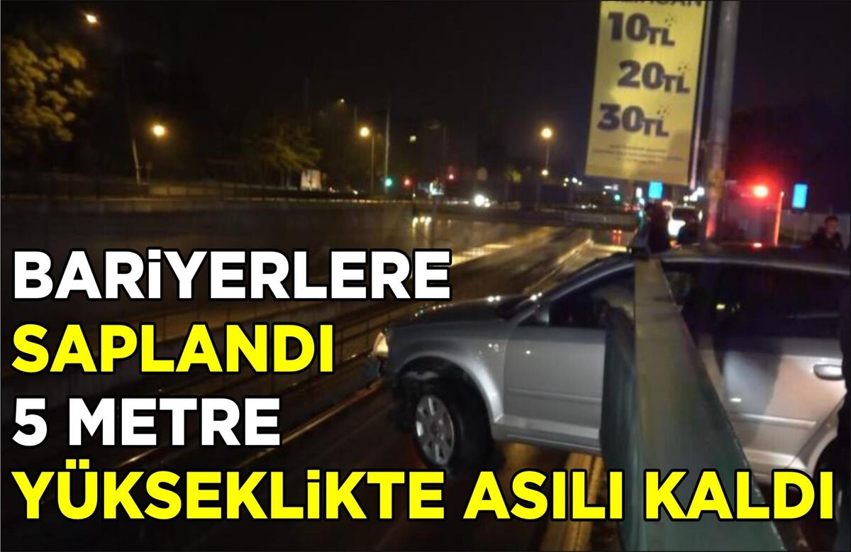 BARİYERLERE SAPLANAN OTOMOBİL 5 METRE YÜKSEKLİKTE ASILI KALDI  