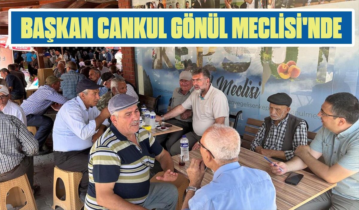 BAŞKAN CANKUL GÖNÜL MECLİSİ’NDE