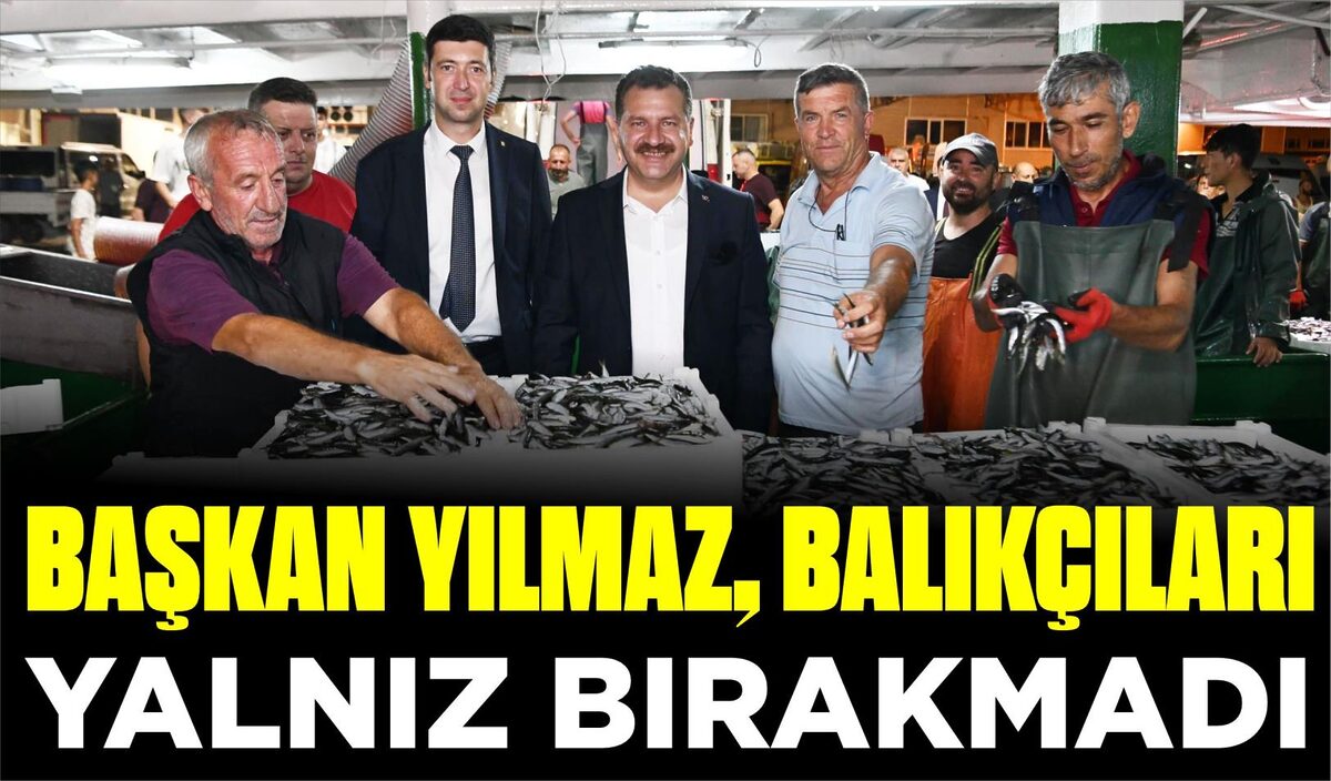 BAŞKAN YILMAZ, BALIKÇILARI YALNIZ BIRAKMADI