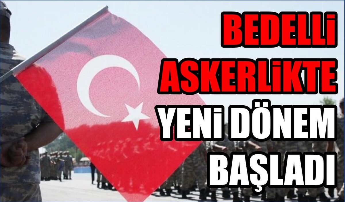 BEDELLİ ASKERLİKTE YENİ DÖNEM BAŞLADI