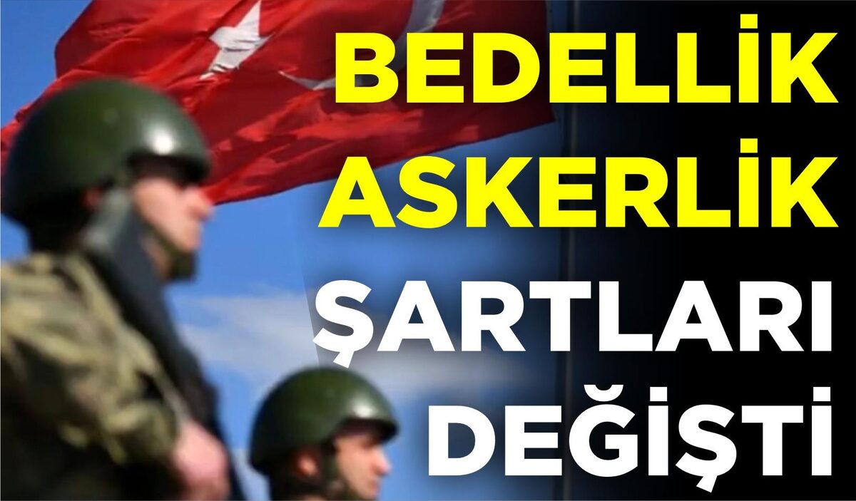 BEDELLİK ASKERLİK ŞARTLARI DEĞİŞTİ