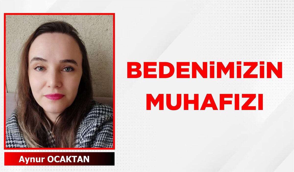 BEDENİMİZİN MUHAFIZI