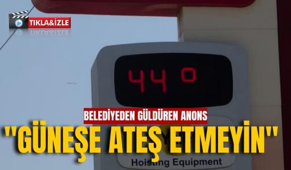 BELEDİYEDEN GÜLDÜREN ANONS “GÜNEŞE ATEŞ ETMEYİN”