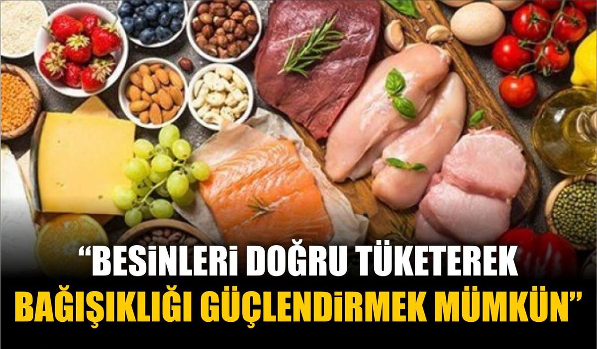 “BESİNLERİ DOĞRU TÜKETEREK BAĞIŞIKLIĞI GÜÇLENDİRMEK MÜMKÜN”  