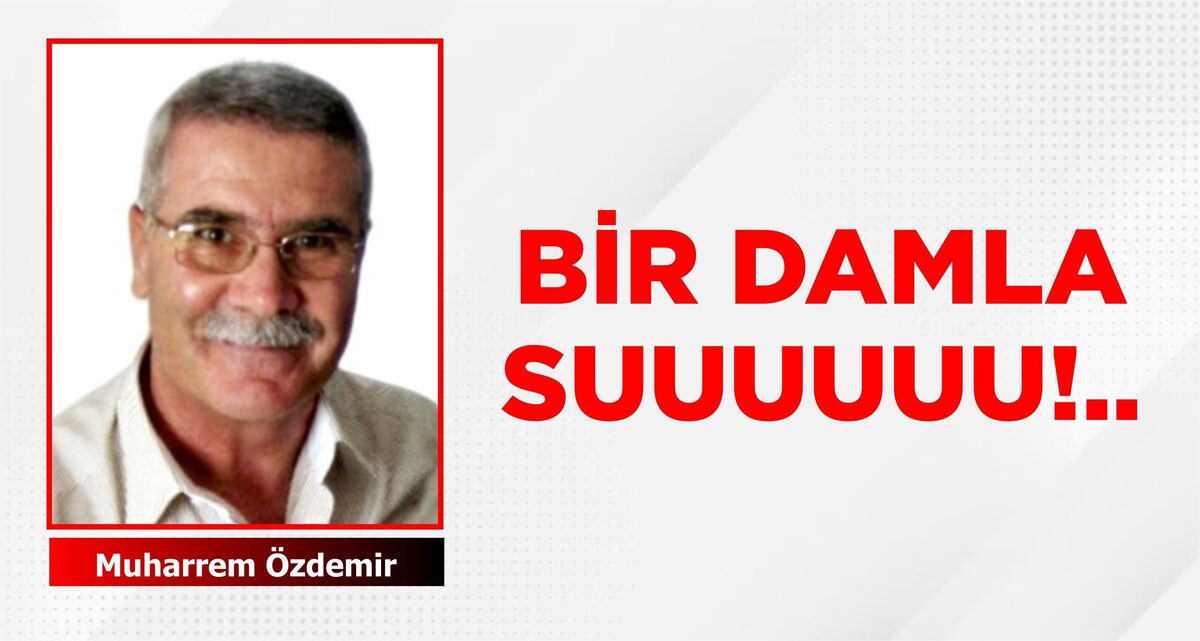 BİR DAMLA SUUUUUU!..