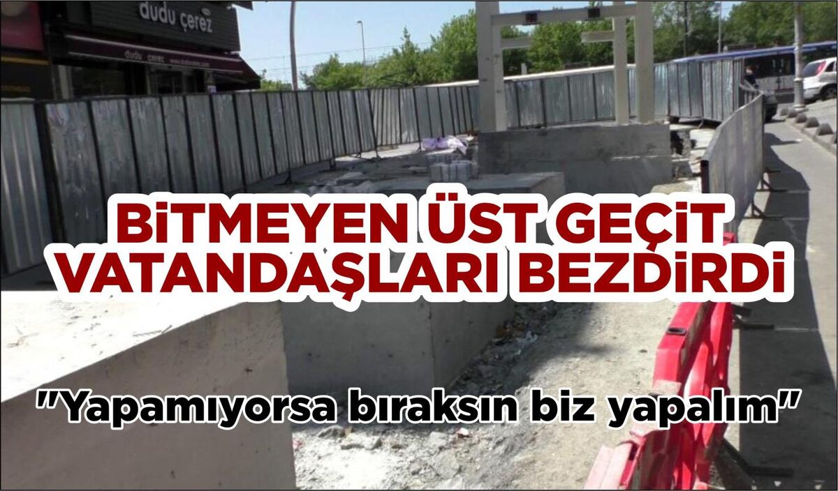 BİTMEYEN ÜST GEÇİT VATANDAŞLARI BEZDİRDİ