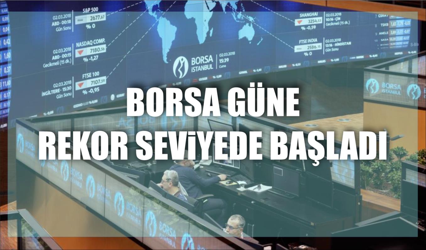 BORSA GÜNE REKOR SEVİYEDE BAŞLADI  