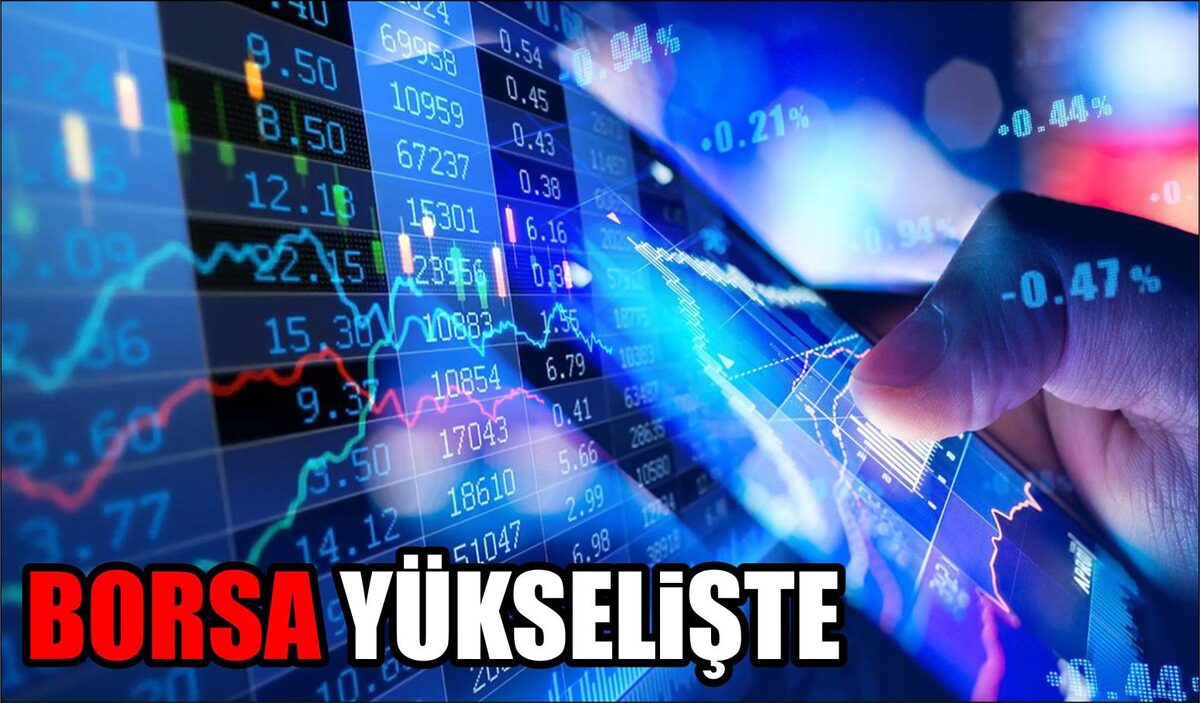 BORSA YÜKSELİŞTE