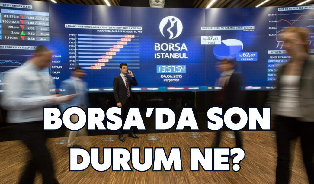  BORSA’DA SON DURUM NE?