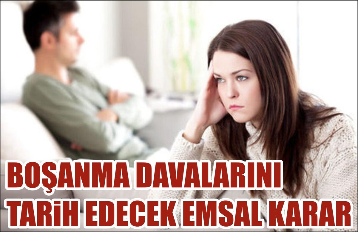 BOŞANMA DAVALARINI TARİH EDECEK EMSAL KARAR  