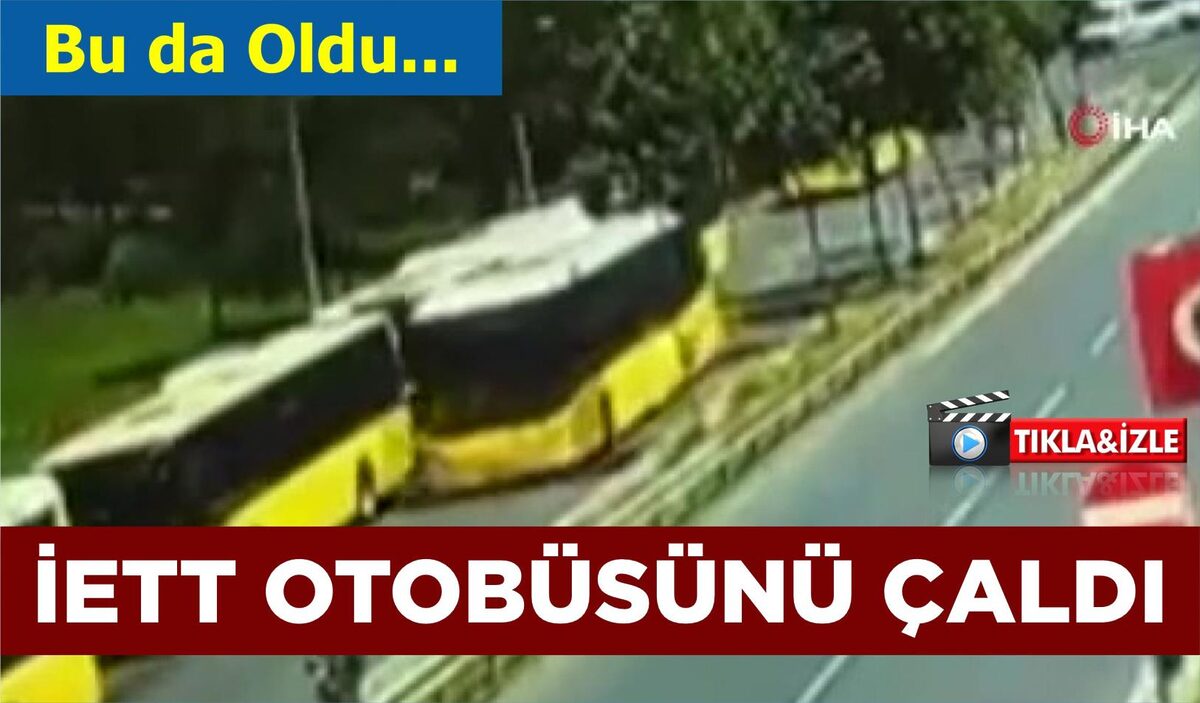 BU DA OLDU… İETT OTOBÜSÜNÜ ÇALDI