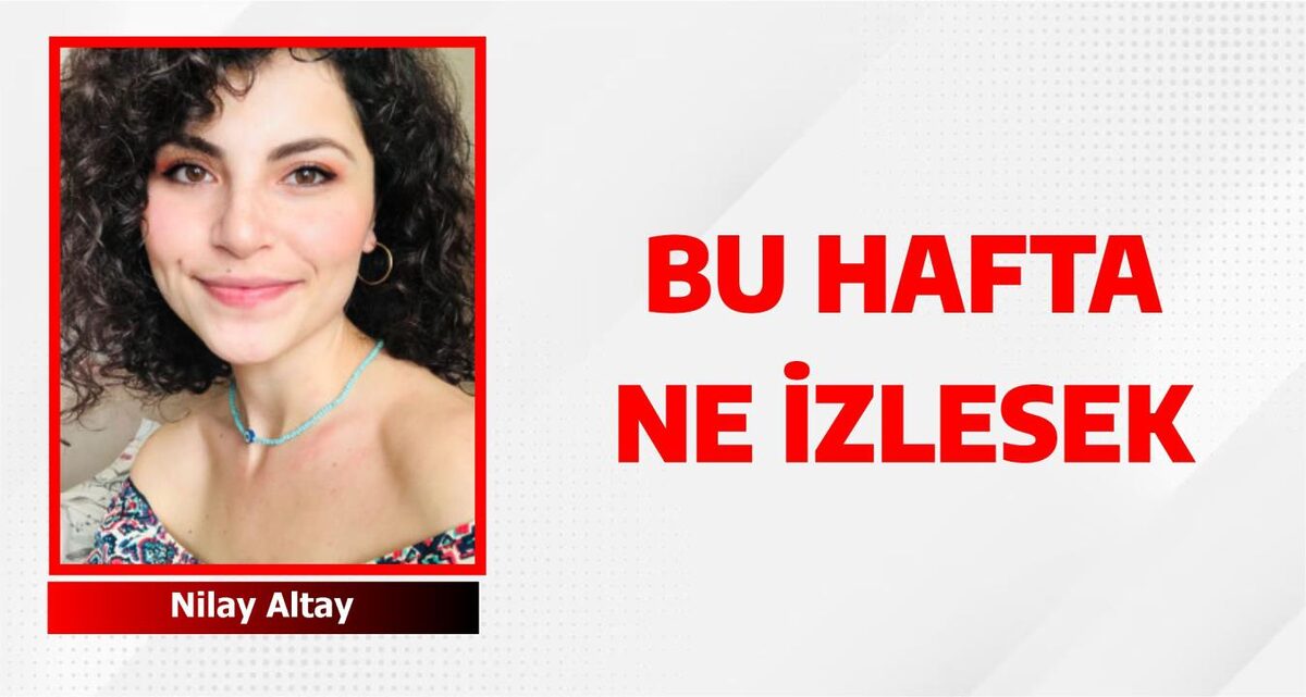 BU HAFTA NE İZLESEK