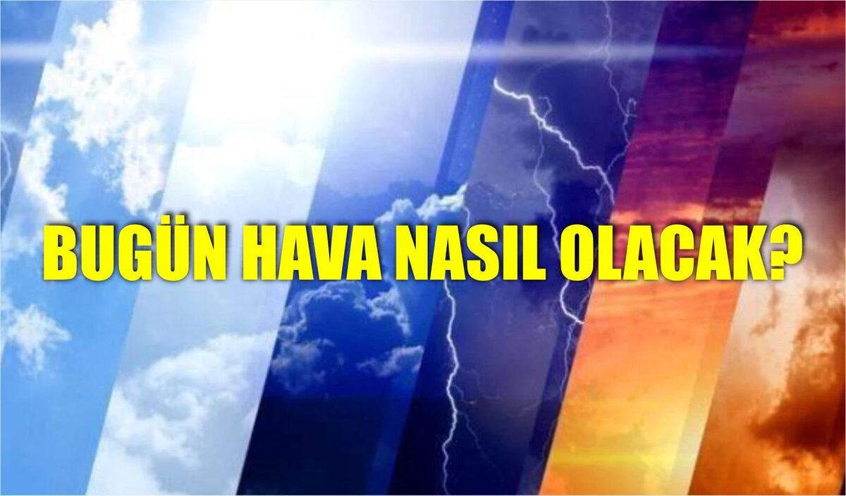 BUGÜN HAVA NASIL OLACAK?