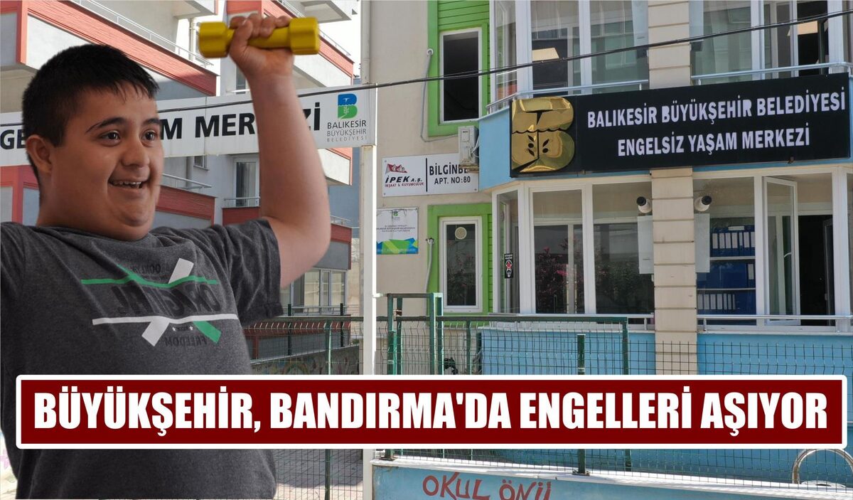 BÜYÜKŞEHİR, BANDIRMA’DA ENGELLERİ AŞIYOR