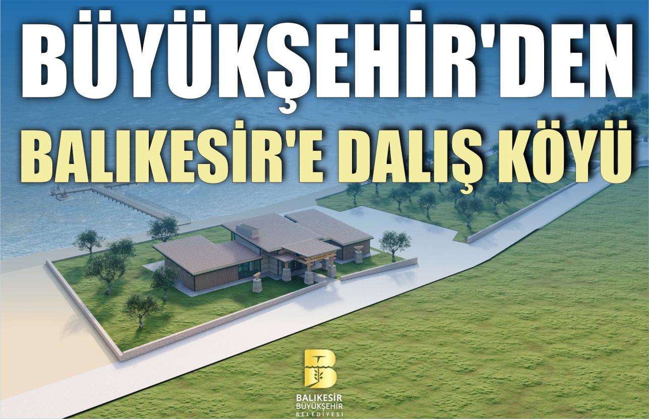 BÜYÜKŞEHİR’DEN BALIKESİR’E DALIŞ KÖYÜ