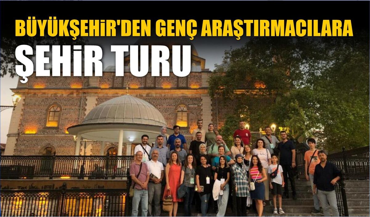 BÜYÜKŞEHİR’DEN GENÇ ARAŞTIRMACILARA ŞEHİR TURU