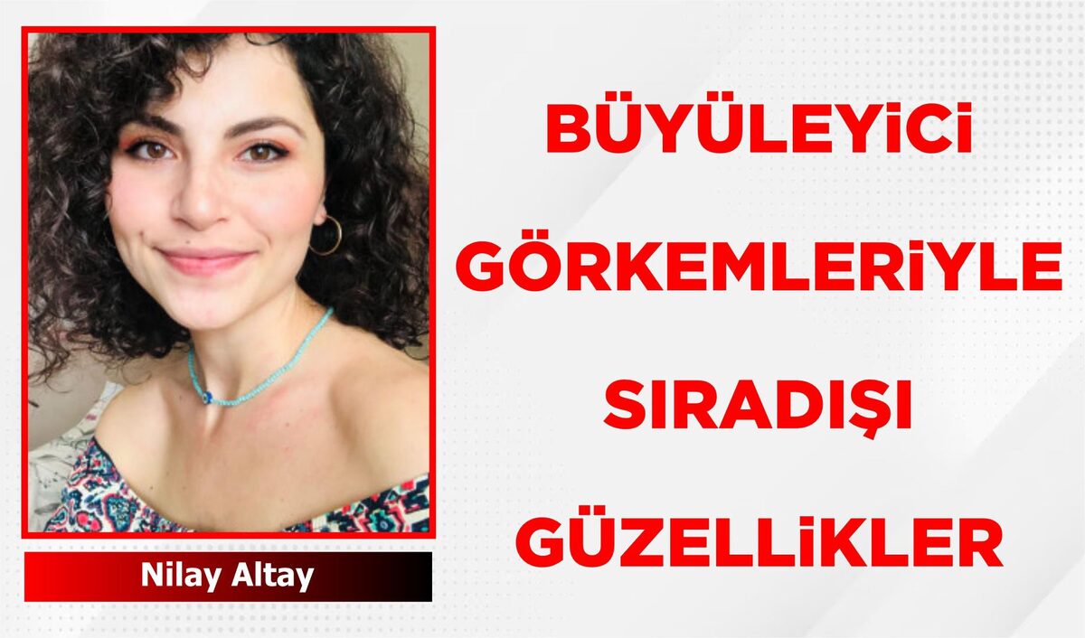 BÜYÜLEYİCİ GÖRKEMLERİYLE SIRADIŞI GÜZELLİKLER