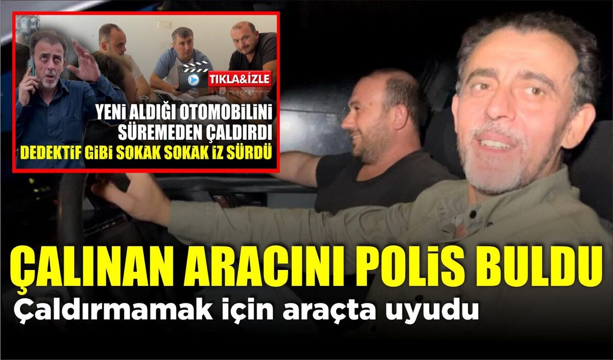 ÇALINAN ARACINI POLİS BULDU  ÇALDIRMAMAK İÇİN ARAÇTA UYUDU  