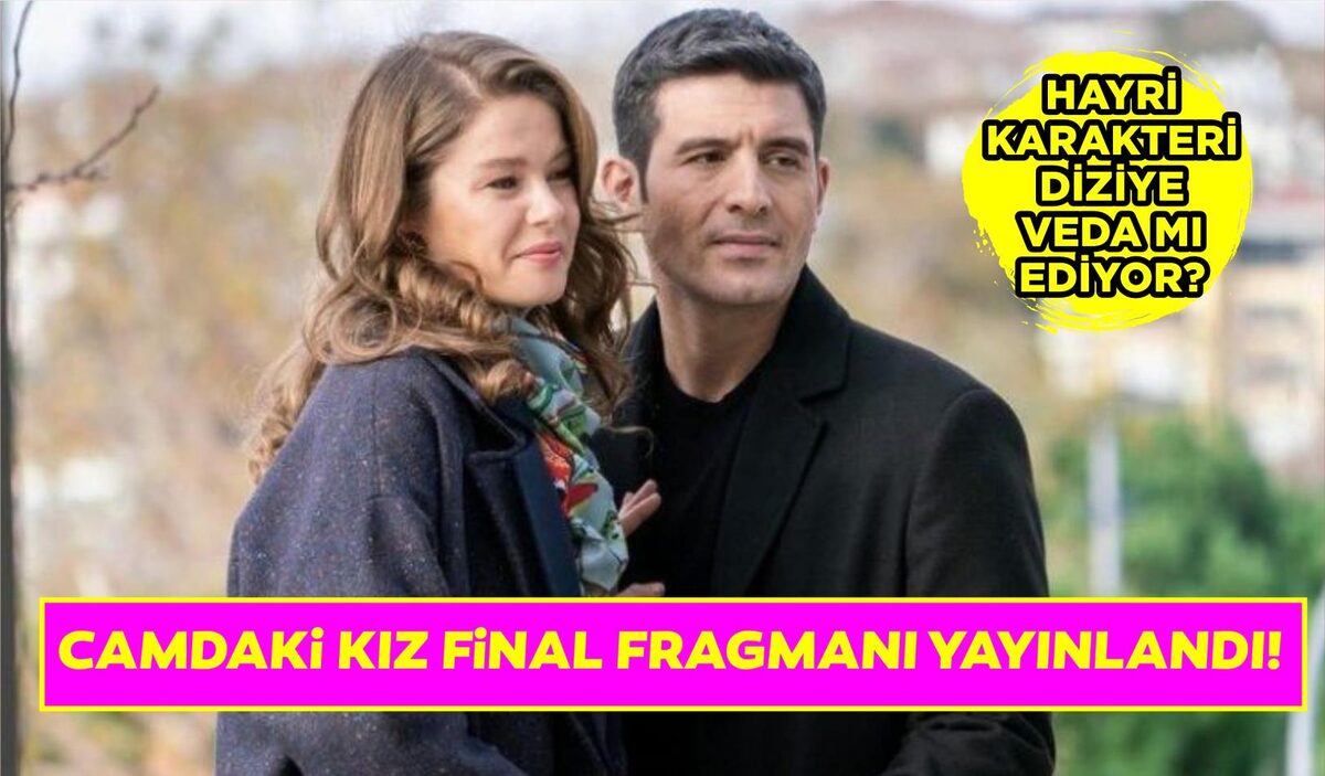 CAMDAKİ KIZ FİNAL FRAGMANI YAYINLANDI! HAYRİ ÖLDÜ MÜ?   