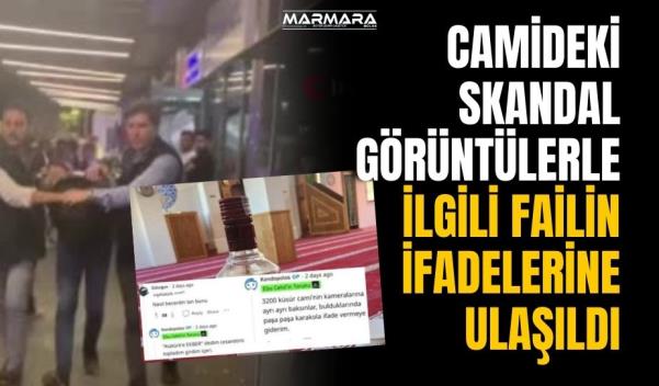 CAMİDEKİ SKANDAL GÖRÜNTÜLERLE İLGİLİ FAİLİN İFADELERİNE ULAŞILDI