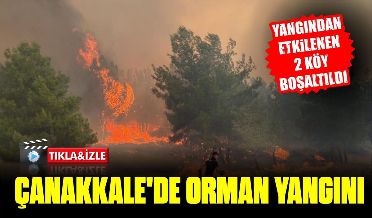 ÇANAKKALE’DE ORMAN YANGINI…2 KÖY BOŞALTILDI