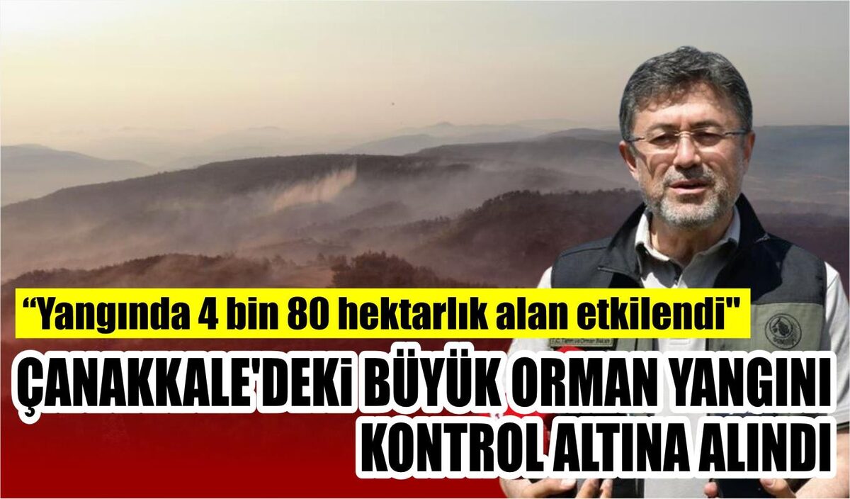 ÇANAKKALE’DEKİ BÜYÜK ORMAN YANGINI KONTROL ALTINA ALINDI