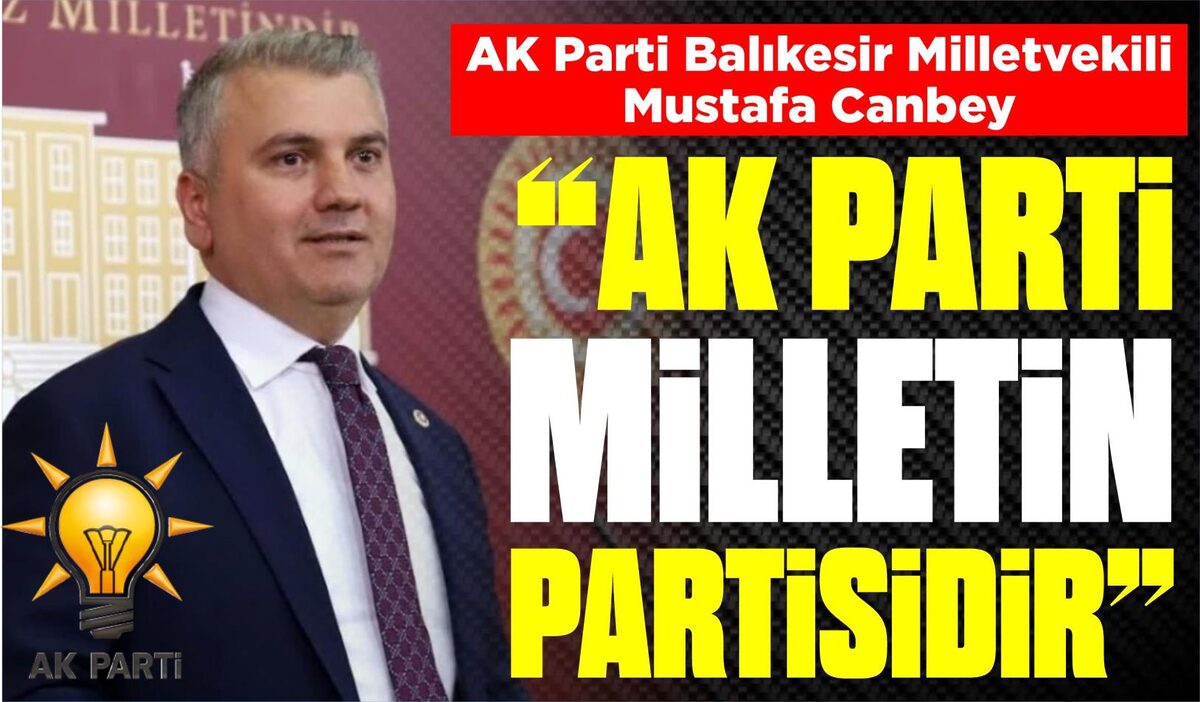 CANBEY: “AK PARTİ MİLLETİN PARTİSİDİR”