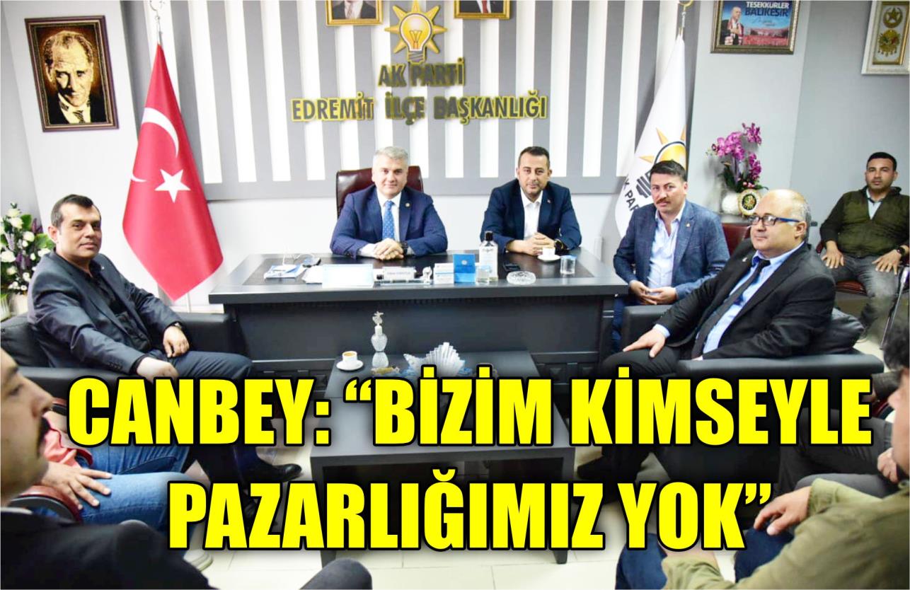 CANBEY: “BİZİM KİMSEYLE PAZARLIĞIMIZ YOK”