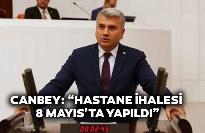 CANBEY: “HASTANE İHALESİ 8 MAYIS’TA YAPILDI”