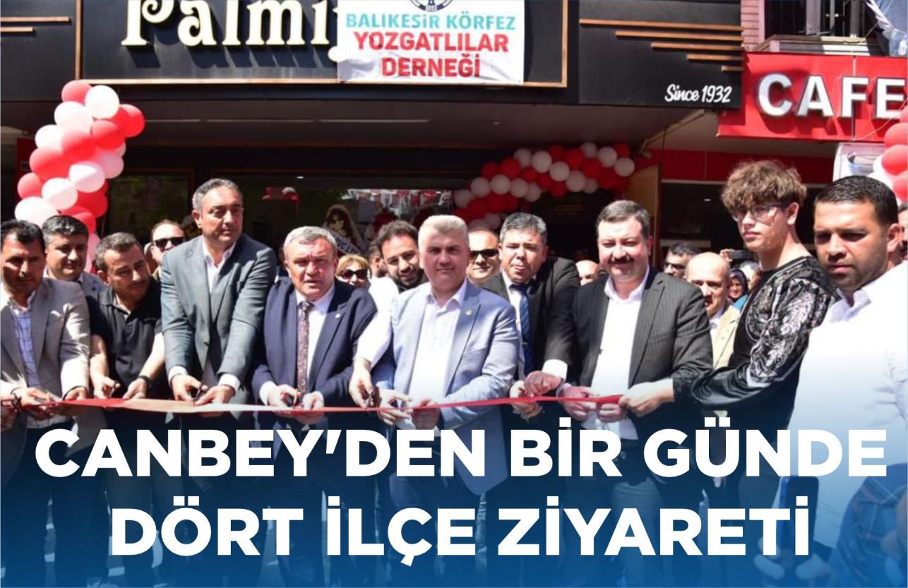 CANBEY’DEN BİR GÜNDE DÖRT İLÇE ZİYARETİ