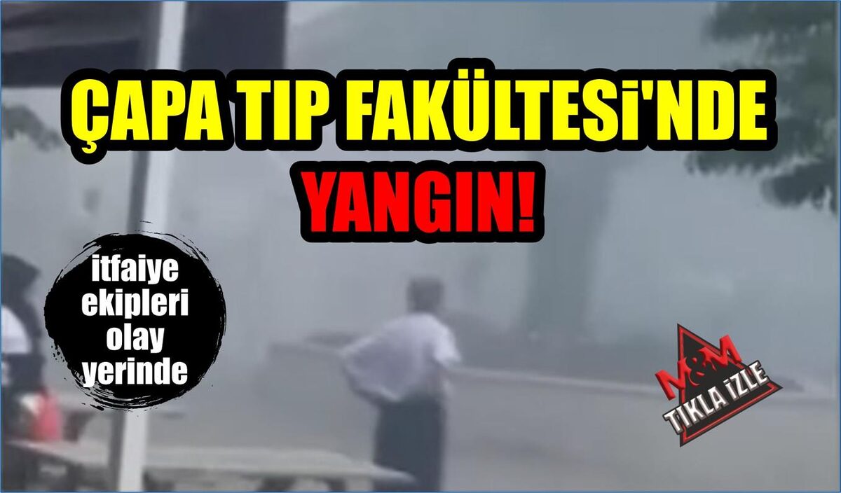 ÇAPA TIP FAKÜLTESİ'NDE YANGIN!