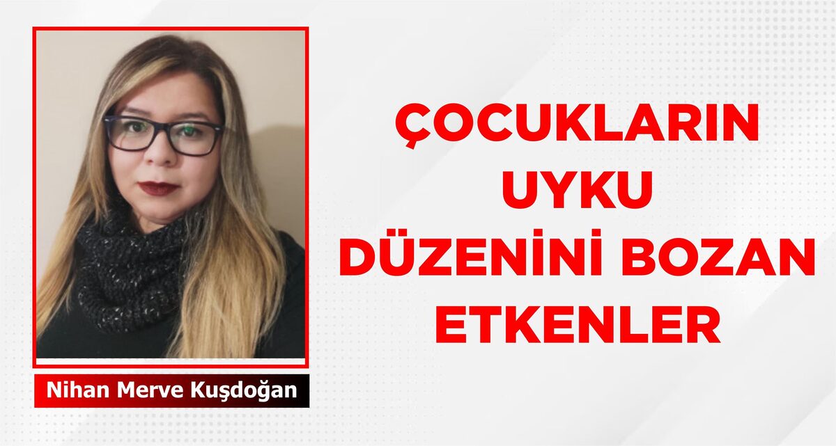 ÇOCUKLARIN UYKU DÜZENİNİ BOZAN ETKENLER