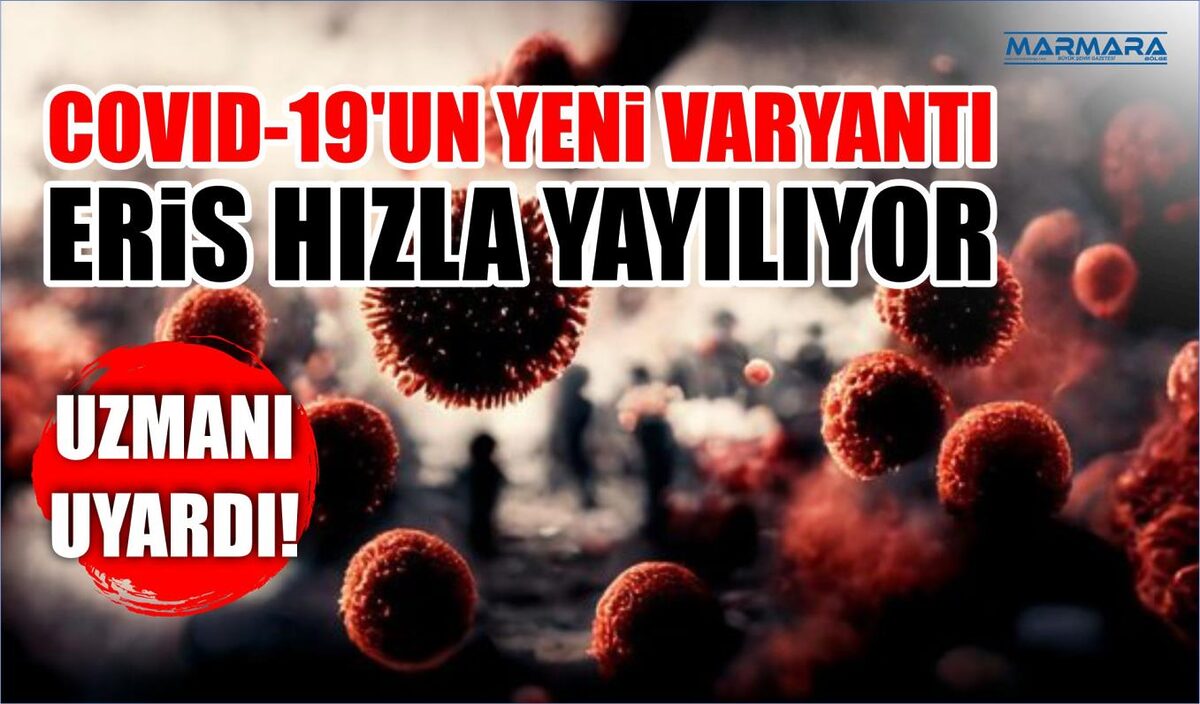 COVID-19'UN YENİ VARYANTI ERİS HIZLA YAYILIYOR, UZMANI UYARDI  