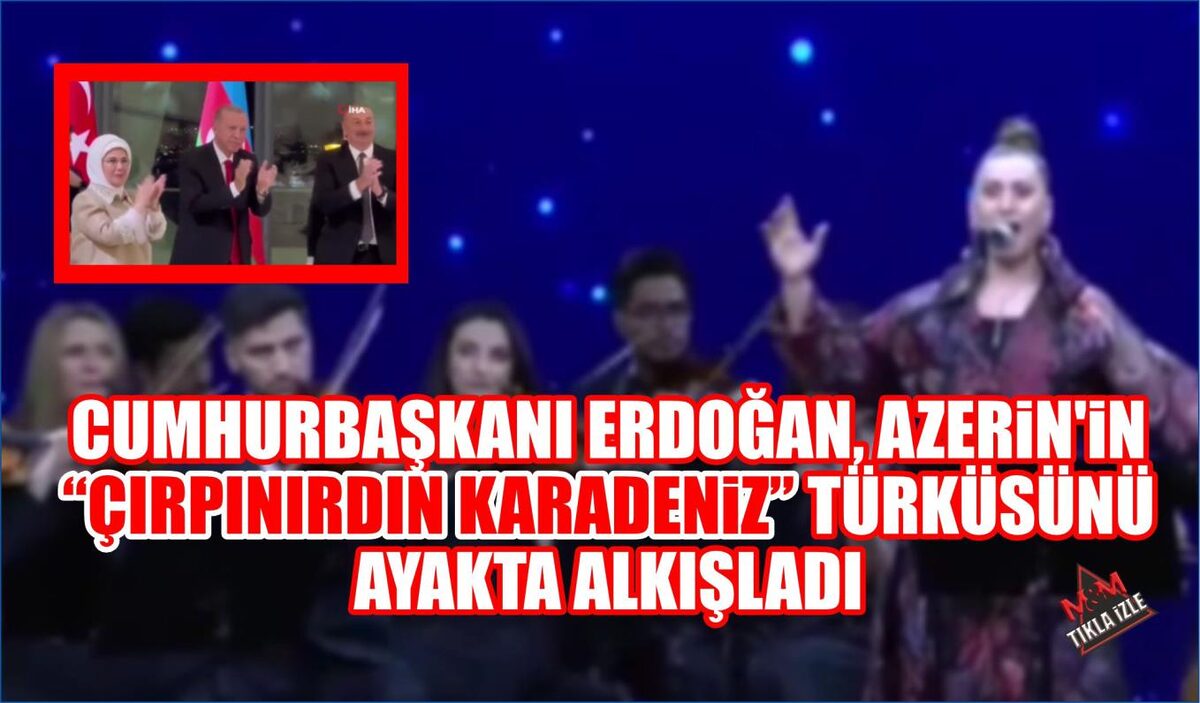 CUMHURBAŞKANI ERDOĞAN, AZERİN’İN “ÇIRPINIRDIN KARADENİZ” TÜRKÜSÜNÜ AYAKTA ALKIŞLADI  