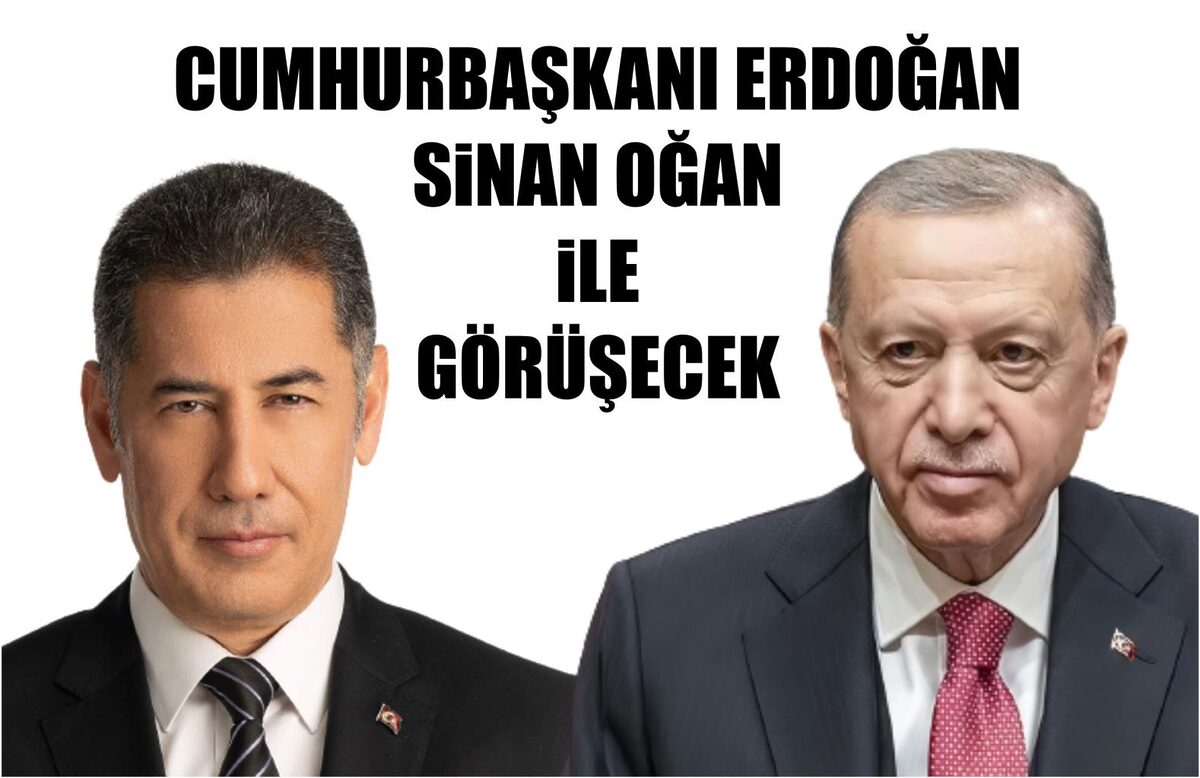 CUMHURBAŞKANI ERDOĞAN SİNAN OĞAN İLE GÖRÜŞECEK