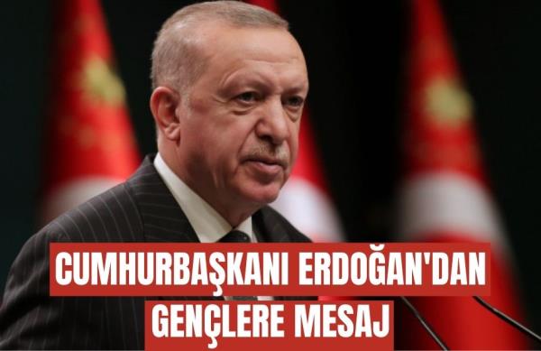 CUMHURBAŞKANI ERDOĞAN’DAN GENÇLERE MESAJ