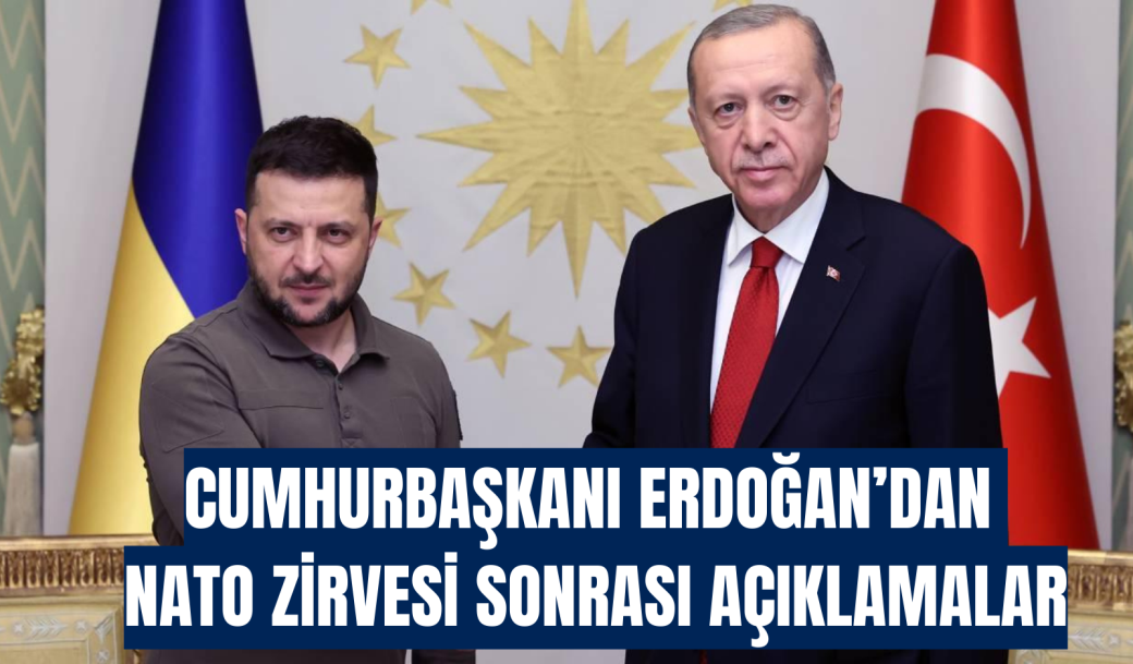 CUMHURBAŞKANI ERDOĞAN’DAN NATO ZİRVESİ SONRASI AÇIKLAMALAR