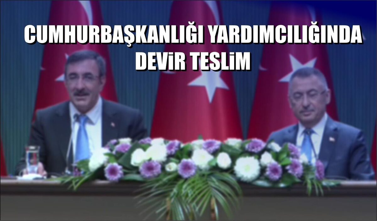 CUMHURBAŞKANLIĞI YARDIMCILIĞINDA DEVİR TESLİM