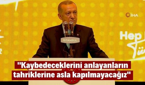 Cumhurbaşkanı Erdoğan “Kaybedeceklerini anlayanların tahriklerine asla kapılmayacağız" 