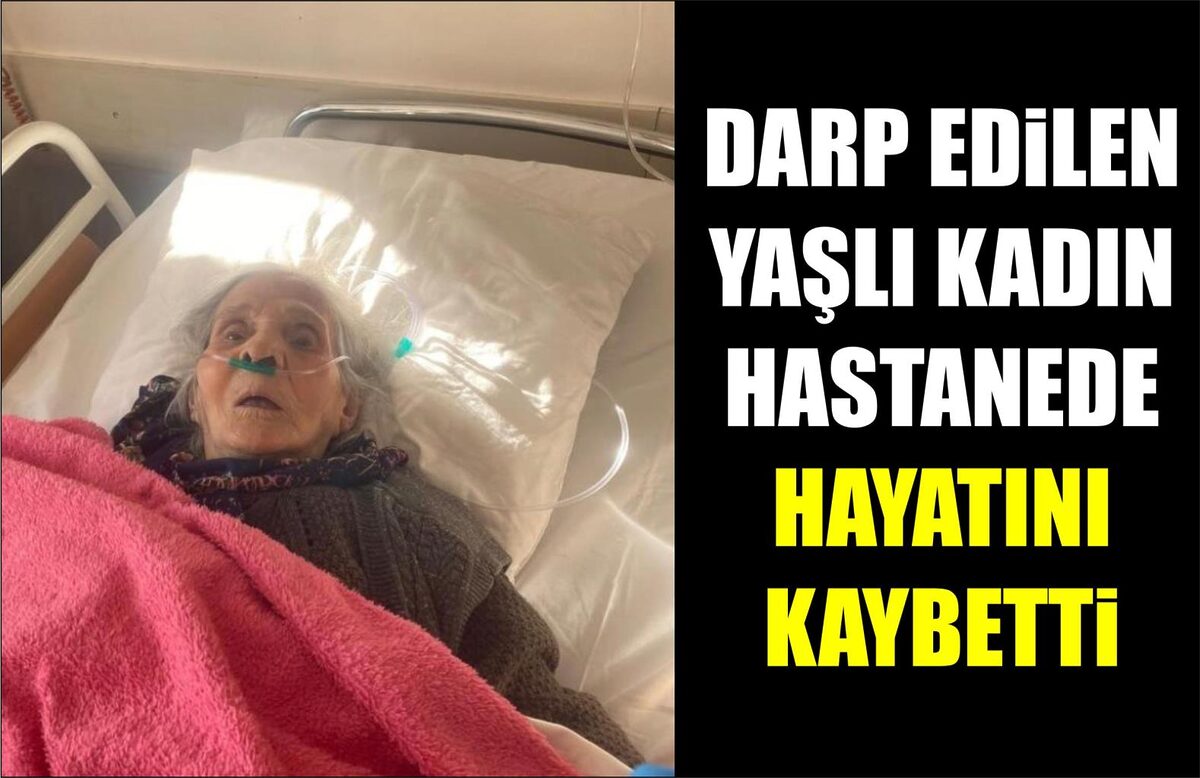 DARP EDİLEN YAŞLI KADIN HASTANEDE ÖLDÜ  