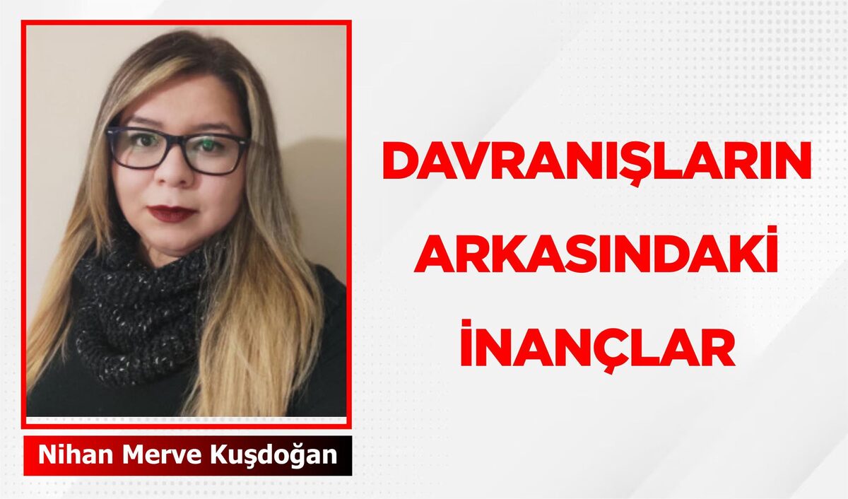 DAVRANIŞLARIN ARKASINDAKİ İNANÇLAR