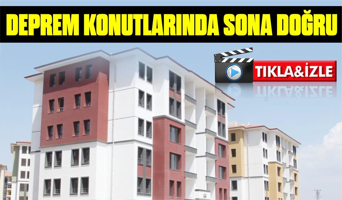 DEPREM KONUTLARINDA SONA DOĞRU