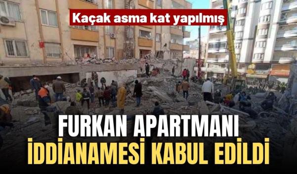 DEPREMDE 51 KİŞİNİN ÖLDÜĞÜ FURKAN APARTMANI İDDİANAMESİ KABUL EDİLDİ