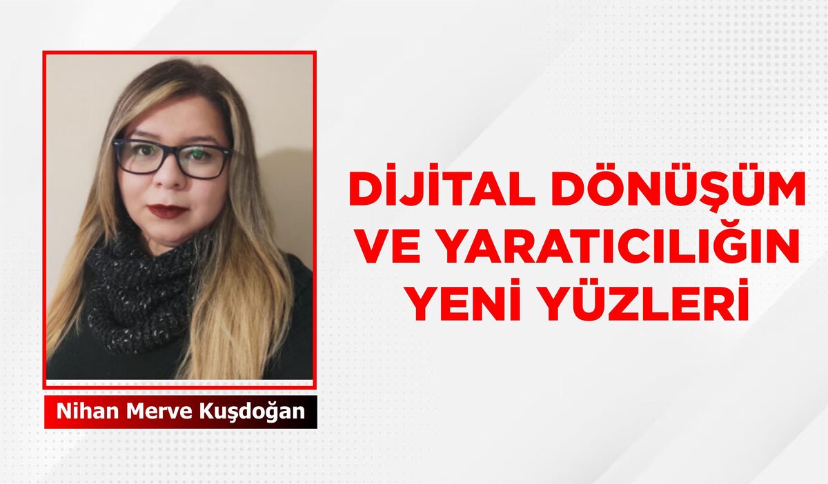 DİJİTAL DÖNÜŞÜM VE YARATICILIĞIN YENİ YÜZLERİ