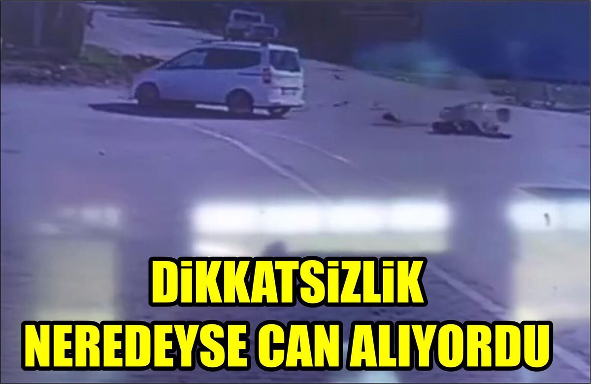 DİKKATSİZLİK NEREDEYSE CAN ALIYORDU