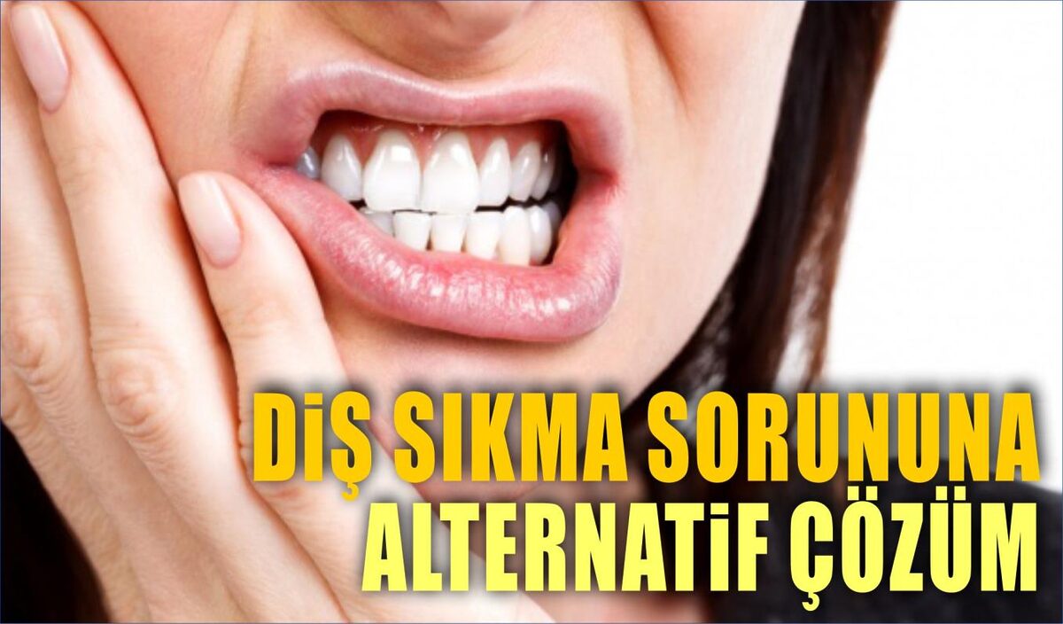 DİŞ SIKMA SORUNUNA ALTERNATİF ÇÖZÜM  